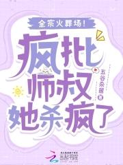 疯批师叔她杀疯了，全宗火葬场！txt下载